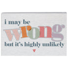 May Be Wrong Unlikely