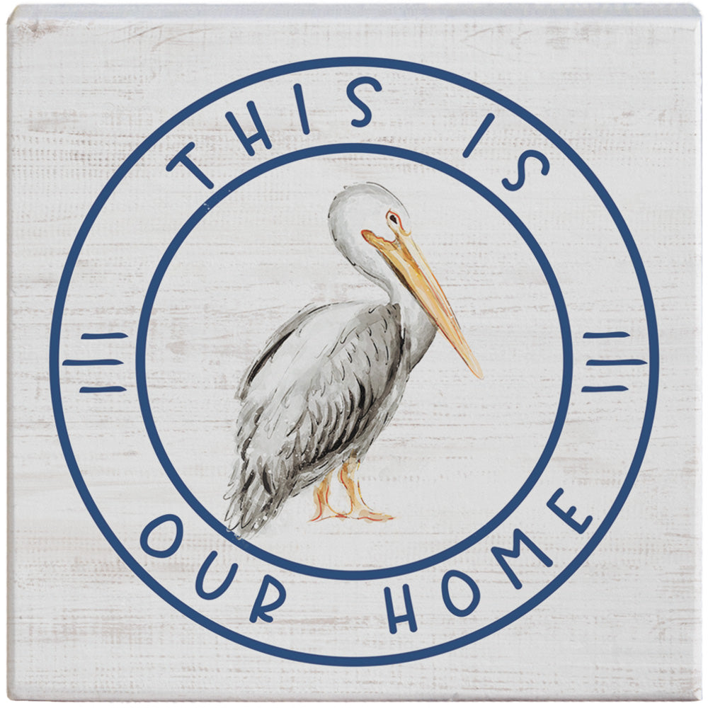 This Is Our Home Pelican